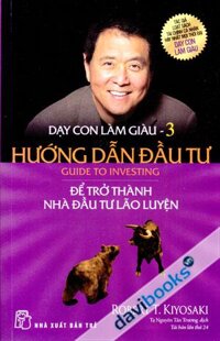 Dạy Con Làm Giàu 3: Hướng Dẫn Đầu Tư - Để Trở Thành Nhà Đầu Tư Lão Luyện