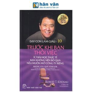 Dạy con làm giàu (T10): Trước khi bạn thôi việc - Robert T Kiyosaki, Sharon L. Letcher.