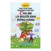Dạy Con Theo Phương Pháp Mỹ - Cha Mẹ Là Người Bạn Đồng Hành