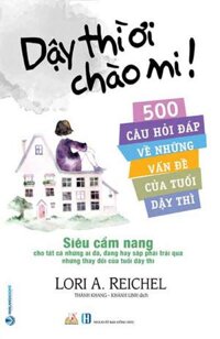 Dậy Thì Ơi Chào Mi! - 500 Câu Hỏi Đáp Về Những Vấn Đề Của Tuổi Dậy Thì