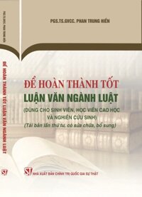 Để hoàn thành tốt luận văn ngành luật  Dùng cho sinh viên, học viên cao học và nghiên cứu sinh