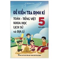 Đề Kiểm Tra Định Kì Toán - Tiếng Việt - Khoa Học - Lịch Sử Và Địa Lí 5 Tập 1