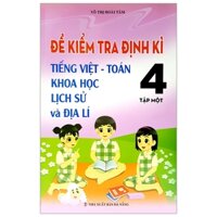 Đề Kiểm Tra Định Kỳ Tiếng Việt - Toán- Khoa Học- Lịch Sử -Địa Lí 4 - Tập 1