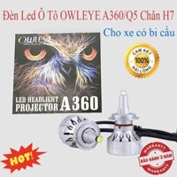 Đèn LED Ô Tô OWLEYE A360/Q5 Chân H7 , Chuyên Dụng Cho Xe Có Bi Cầu