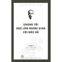 Di Sản Hồ Chí Minh - Chúng Tôi Học Làm Ngoại Giao Với Bác Hồ - 2020