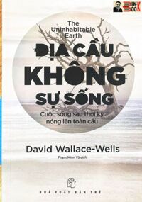 ĐỊA CẦU KHÔNG SỰ SỐNG  CUỘC SỐNG SAU THỜI KÌ NÓNG LÊN TOÀN CẦU - David Wallace-Wells  Phạm Miên  dịch - NXB Trẻ  Bìa mềm