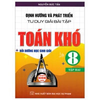 Định Hướng Và Phát Triển Tư Duy Giải Bài Tập Toán Khó Lớp 8 - Tập 2