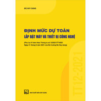Định Mức Dự Toán Lắp Đặt Máy Và Thiết Bị Công Nghệ Phụ Lục IV Kèm Theo Thông Tư Số 122021TT-BXD Ngày 3182021 Của Bộ Trưởng Bộ Xây Dựng