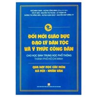 Đổi Mới Giáo Dục Đạo Lý Dân Tộc Và Ý Thức Công Dân Cho Học Sinh Trung Học Phổ Thông Thành Phố Hồ Chí Minh Qua Các Môn Xã Hội - Nhân Văn