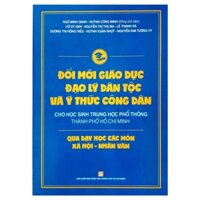 Đổi Mới Giáo Dục Đạo Lý Dân Tộc Và Ý Thức Công Dân Cho Học Sinh Trung Học Phổ Thông Thành Phố Hồ Chí Minh Qua Dạy Học Các Môn Xã Hội - Nhân Văn