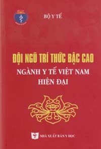 ĐỘI NGŨ TRÍ THỨC BẬC CAO NGÀNH Y TẾ VIỆT NAM HIỆN ĐẠI