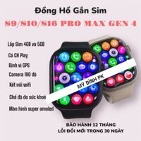 Đồng Hồ Thông Minh Lắp Sim S9/S10/S16 Pro'Max' Gen 4 Có CHPlay Tải Ứng Dụng. Nghe Gọi, Nhắn Tin, Định Vị GPS, Lướt Web