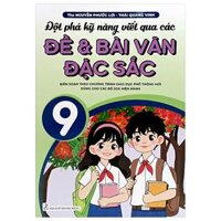 Đột Phá Kỹ Năng Viết Qua Các Đề Và Bài Văn Đặc Sắc 9 (Biên Soạn Theo Chương Trình GDPT Mới)