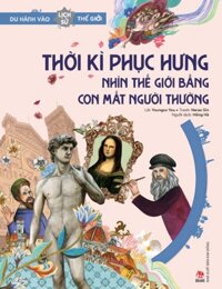 Du hành vào lịch sử thế giới - Thời kì phục hưng  Nhìn Thế giới bằng con mắt người thường