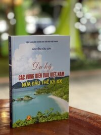 DU KÝ CÁC VÙNG BIỂN ĐẢO VIỆT NAM NỬA ĐẦU THẾ KỶ XX - Nguyễn Hữu Sơn - Nxb KHXH  bìa mềm