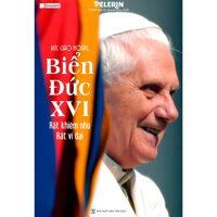ĐỨC GIÁO HOÀNG BIỂN ĐỨC XVI - RẤT KHIÊM NHU RẤT VĨ ĐẠI