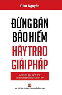 Đừng Bán Bảo Hiểm Hãy Trao Giải Pháp - Sách Gối Đầu Dành Cho Tư Vấn Bảo Hiểm Nhân Thọ