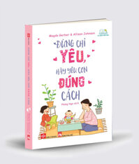 Đừng Chỉ Yêu, Hãy Yêu Con Đúng Cách