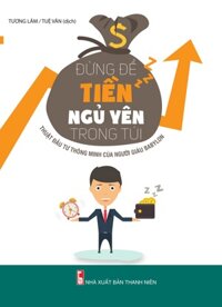 Đừng Để Tiền Ngủ Yên Trong Túi - Thuật Đầu Tư Thông Minh Của Người Giàu Babylon
