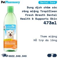 Dung dịch chăm sóc răng miệng TropiClean Fresh Breath Oral Care & Skin Coat 473ml - Thơm miệng Hỗ trợ da lông PetPharmac