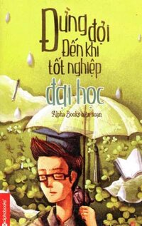 Đừng Đợi Đến Khi Tốt Nghiệp Đại Học (Tái Bản 2018)