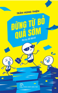 ĐỪNG TỪ BỎ QUÁ SỚM - Trần Hùng Thiện - bìa mềm