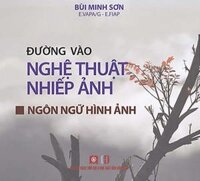 Đường Vào Nghệ Thuật Nhiếp Ảnh - Ngôn Ngữ Hình Ảnh
