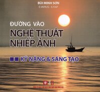 Đường Vào Nghệ Thuật Nhiếp Ảnh - Kỹ Năng Và Sáng Tạo