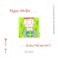 Ehon Cảm Xúc - Ngạc Nhiên Là Như Thế Nào Nhỉ