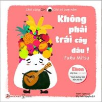 Ehon - Không phải trái cây đâu - Ehon Nhật Bản dành cho bé từ 0 - 6 tuổi - Bản Quyền