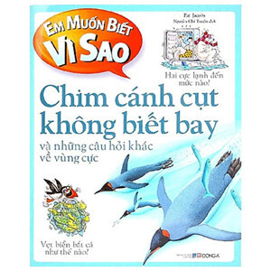 Em Muốn Biết Vì Sao: Chim Cánh Cụt Không Biết Bay