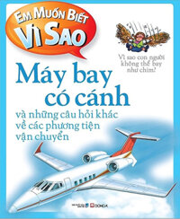 Em Muốn Biết Vì Sao - Máy Bay Có Cánh Và Những Câu Hỏi Khác Về Phương Tiện Vận Chuyển