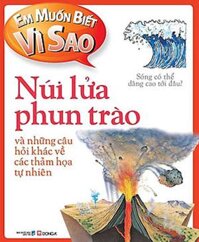 Em Muốn Biết Vì Sao - Núi Lửa Phun Trào Và Những Câu Hỏi Khác Về Các Thảm Họa Thiên Nhiên