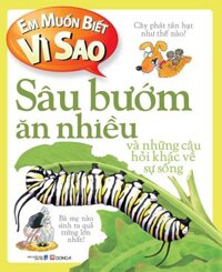 Em muốn biết vì sao sâu bướm ăn nhiều và những câu hỏi khác về sự sống