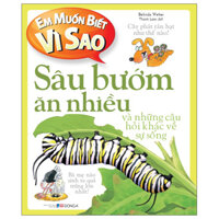 Em Muốn Biết Vì Sao - Sâu Bướm Ăn Nhiều Và Những Câu Hỏi Khác Về Sự Sống (Tái Bản 2022)