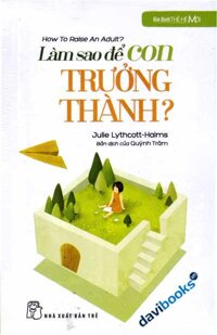 Gia Đình Thế Hệ Mới - Làm Sao Để Con Trưởng Thành