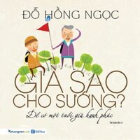 Già Sao Cho Sướng? - Để Có Một Tuổi Già Hạnh Phúc