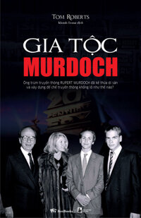 GIA TỘC MURDOCH - Ông trùm truyền thông Rupert Murdoch đã kế thừa di sản và xây dựng đế chế truyền thông khổng lồ như thế nào