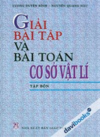 Giải Bài Tập Và Bài Toán Cơ Sở Vật Lí Tập 4