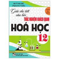 Giải Chi Tiết Câu Hỏi Trắc Nghiệm Khách Quan Hóa Học 12