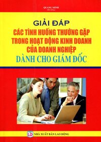 Giải Đáp Các Tình Huống Thường Gặp Trong Hoạt Động Kinh Doanh Của Doanh Nghiệp Dành Cho Giám Đốc