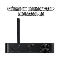 Giải mã âm thanh DAC/AMP FiiO BTA30 PRO
