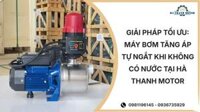 Giải pháp tối ưu: Máy bơm tăng áp tự ngắt khi không có nước tại Hà Thanh Motor
