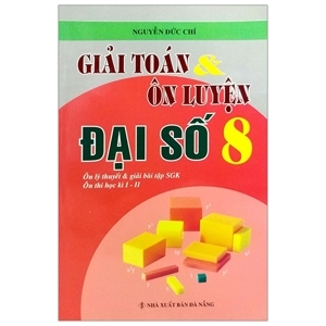 Giải Toán & Ôn Luyện Đại Số Lớp 8 Tác giả Nguyễn Đức Chí