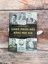 GIÀNH PHIẾU BẦU BẰNG MỌI GIÁ - Chuyện thâm cung bí sử của các chiến dịch tranh cử Tổng thống Mỹ