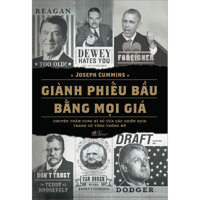 Giành Phiếu Bầu Bằng Mọi Giá Chuyện Thâm Cung Bí Sử Của Các Chiến Dịch Tranh Cử Tổng Thống Mỹ