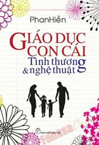 Giáo Dục Con Cái - Tình Thương &amp; Nghệ Thuật