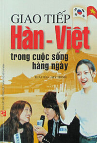 GIAO TIẾP HÀN - VIỆT TRONG CUỘC SỐNG HÀNG NGÀY ( Song Ngữ Hàn - Việt)