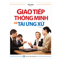 Giao Tiếp Thông Minh Và Tài Ứng Xử - Bìa Cứng Tái Bản