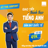 GIAO TIẾP TIẾNG ANH THÀNH THẠO TẠI SÂN BAY QUỐC TẾ